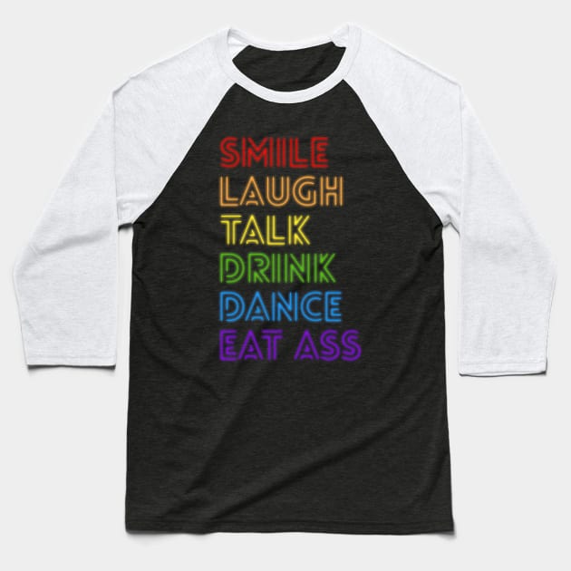 Smile Laugh Talk Drink Dance Eat Ass Baseball T-Shirt by hellomammoth